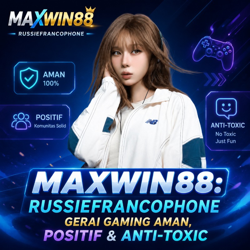 MAXWIN88: Russiefrancophone Gerai Gaming Aman, Positif & Anti-Toxic